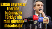 Bakan Bayraktar: Enerjide bağımsızlık Türkiye’nin milli güvenlik meselesidir