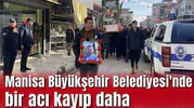 Manisa Büyükşehir Belediyesi'nde bir acı kayıp daha