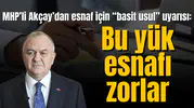 MHP’li Akçay’dan esnaf için “basit usul” uyarısı: Bu yük esnafı zorlar