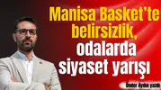 Manisa Basket’te belirsizlik, odalarda siyaset yarışı