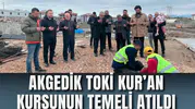 AKGEDİK TOKİ KUR’AN KURSUNUN TEMELİ ATILDI