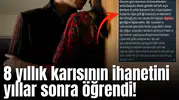 8 yıllık karısının ihanetini yıllar sonra öğrendi! İki kişi ile birlikte olmuş