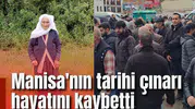 Manisa'nın tarihi çınarı hayatını kaybetti