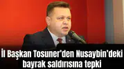 MHP Manisa İl Başkanı Tosuner’den Nusaybin’deki bayrak saldırısına tepki