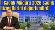 İl Sağlık Müdürü 2025 sağlık hizmetlerini değerlendirdi