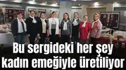 Bu sergideki her şey kadın emeğiyle üretiliyor