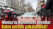 Manisa'da kuyumcuyu soydular: Bakın nerede yakalandılar!