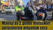 Manisa'da 2 günde motosiklet sürücülerine milyonluk ceza