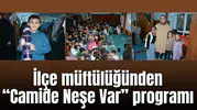 İlçe müftülüğünden “Camide Neşe Var” programı