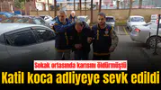 Katil koca adliyeye sevk edildi