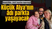 İhmalsizlikler zinciri hayattan koparmıştı! Küçük Alya'nın adı parkta yaşayacak
