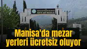 Manisa'da mezar yerleri ücretsiz oluyor
