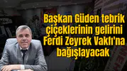 Başkan Güden tebrik çiçeklerinin gelirini Ferdi Zeyrek Vakfı'na bağışlayacak