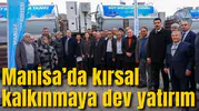 Manisa’da kırsal kalkınmaya dev yatırım