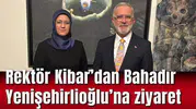 Rektör Kibar’dan Bahadır Yenişehirlioğlu’na teşekkür ziyareti
