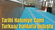 Tarihi Hatuniye Cami Turkuaz halılarla buluştu