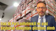 Eski AK Parti milletvekili ve eski Başbakan danışmanı gözaltına alındı