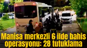 Manisa merkezli 6 ilde bahis operasyonu: 28 tutuklama