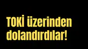 TOKİ üzerinden dolandırdılar!