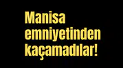 Manisa emniyetinden kaçamadılar!