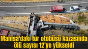Manisa'daki tur otobüsü kazasında ölü sayısı 12'ye yükseldi