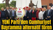 YENİ Parti'den Cumhuriyet Bayramına alternatif tören