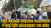 Feci kazada hayatını kaybeden 11 kişi için gözyaşları sel oldu