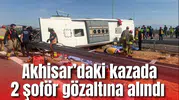 Akhisar’daki kazada 2 şoför gözaltına alındı