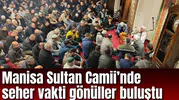 Manisa Sultan Camii’nde seher vakti gönüller buluştu