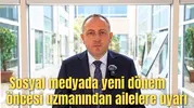 Sosyal medyada yeni dönem öncesi uzmanından ailelere uyarı
