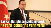 Başkan Dutlulu sessizliğini bozdu