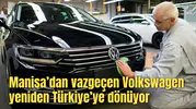 Manisa’dan vazgeçen Volkswagen yeniden Türkiye’ye dönüyor