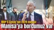 MHP’li Savaş’tan 2029 mesajı: Manisa’ya borcumuz var