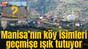 Manisa’nın köy isimleri geçmişe ışık tutuyor