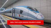 Hızlı tren için Bakan müjdeyi verdi