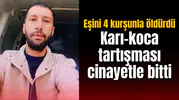 Karı-koca tartışması cinayetle bitti: Eşini 4 kurşunla öldürdü