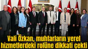 Vali Özkan, muhtarların yerel hizmetlerdeki rolüne dikkati çekti