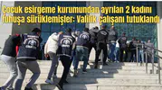Çocuk esirgeme kurumundan ayrılan 2 kadını fuhuşa sürüklemişler: Valilik çalışanı tutuklandı
