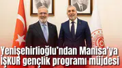Yenişehirlioğlu’ndan Manisa’ya İŞKUR gençlik programı müjdesi