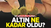 Altın bugün ne kadar?