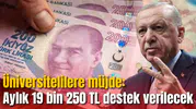 Üniversitelilere müjde: Aylık 19 bin 250 TL destek verilecek