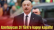 Azerbaycan 31 Türk'e kapıyı kapattı!