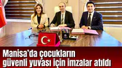 Manisa’da çocukların güvenli yuvası için imzalar atıldı