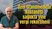 Özel Grandmedical Hastanesi sağlıkta yine vergi rekortmeni
