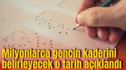Milyonlarca gencin kaderini belirleyecek o tarih açıklandı