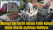 Manisa’nın tarihi mirası Fatih Kulesi müze olarak açılmayı bekliyor