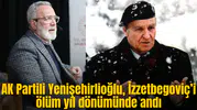 AK Partili Yenişehirlioğlu, İzzetbegoviç’in ölüm yıl dönümünü andı