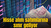 Hisse alım satımlarına sınır geliyor
