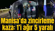 Kula’da feci kaza: 5 yaralı, 1'i ağır yaralı