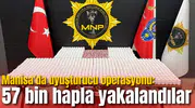 Manisa’da uyuşturucu operasyonu: 57 bin hapla yakalandılar